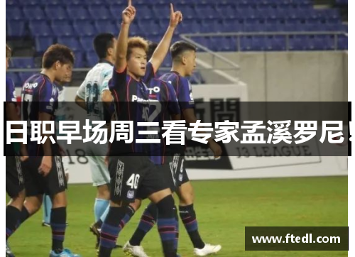 日职早场周三看专家孟溪罗尼！